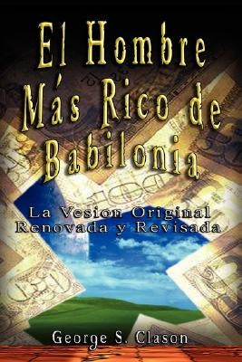 El Hombre Mas Rico de Babilonia by Clason, George Samuel