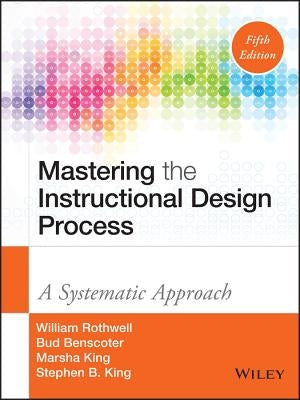 Mastering the Instructional Design Process: A Systematic Approach by Rothwell, William J.