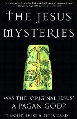 The Jesus Mysteries: Was the "Original Jesus" a Pagan God? by Freke, Timothy