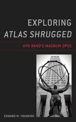 Exploring Atlas Shrugged: Ayn Rand's Magnum Opus Paperback Lexington Books