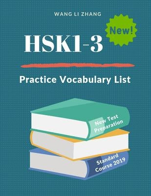 Hsk1-3 Practice Vocabulary List: New 2019 Standard Course Study Guide for Hsk Test Preparation Level 1,2,3 Exam. Full 600 Vocab Flashcards with Simpli by Zhang, Wang Li