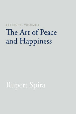 Presence, Volume 1: The Art of Peace and Happiness by Spira, Rupert