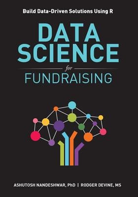 Data Science for Fundraising: Build Data-Driven Solutions Using R by Nandeshwar, Ashutosh R.