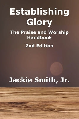 Establishing Glory: The Praise and Worship Handbook (2nd Edition) by Smith, Jackie, Jr.
