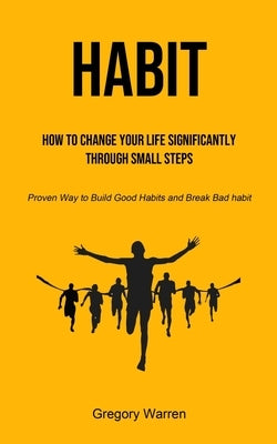 Habit: How to Change Your Life Significantly through Small Steps (Proven Way to Build Good Habits and Break Bad habit) by Warren, Gregory