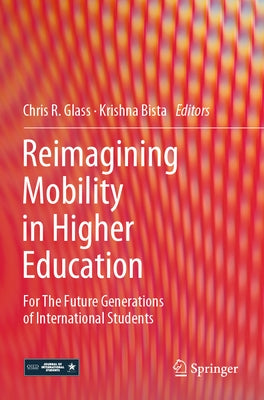 Reimagining Mobility in Higher Education: For the Future Generations of International Students by Glass, Chris R.