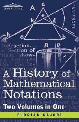 A History of Mathematical Notations (Two Volume in One) by Cajori, Florian