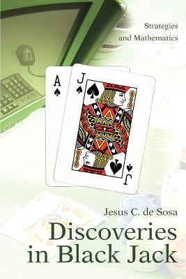 Discoveries in Black Jack: Strategies and Mathematics by De Sosa, Jesus C.