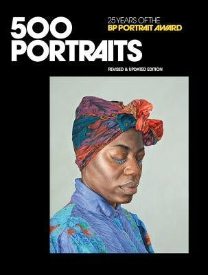 500 Portraits: 25 Years of the BP Portrait Award by Mather, Peter
