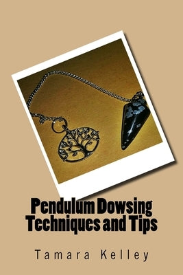 Pendulum Dowsing Techniques and Tips by Kelley, Tamara