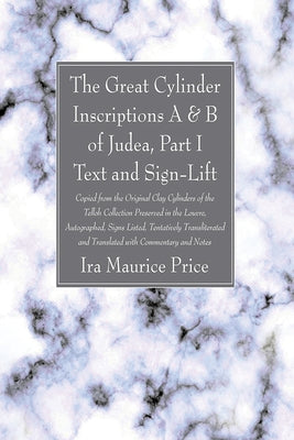 The Great Cylinder Inscriptions A & B of Judea, Part I Text and Sign-Lift by Price, Ira Maurice