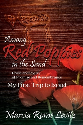 Among Red Poppies in the Sand: Prose and Poetry of Promise and Remembrance, My First Trip to Israel Paperback Bookside Press