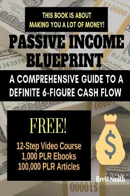 Passive Income Blueprint: A Comprehensive Guide to a Definite 6-Figure Cash Flow (SEO, Clickbank, Affiliate Marketing, Adsense) by Smith, Brett