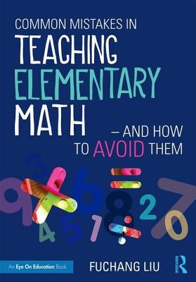 Common Mistakes in Teaching Elementary Math--And How to Avoid Them by Liu, Fuchang