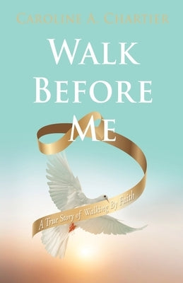 Walk Before Me: A True Story of Walking By Faith Paperback Xulon Press