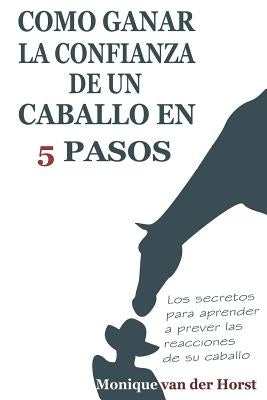 Como ganar la confianza de un caballo en 5 pasos: Los secretos para aprender a prever las reacciones de su caballo by Pascual, Ana