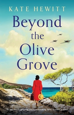 Beyond the Olive Grove: An absolutely gripping and heartbreaking WW2 historical novel by Hewitt, Kate