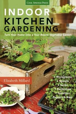 Indoor Kitchen Gardening: Turn Your Home Into a Year-Round Vegetable Garden - Microgreens - Sprouts - Herbs - Mushrooms - Tomatoes, Peppers & Mo Paperback Cool Springs Press