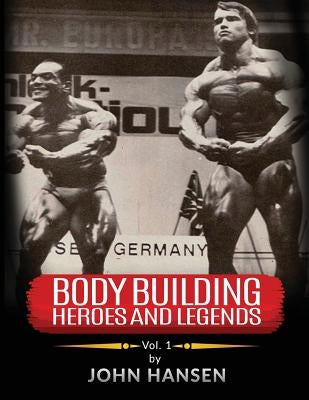 Bodybuilding Heroes and Legends - Volume One Paperback Createspace Independent Publishing Platform
