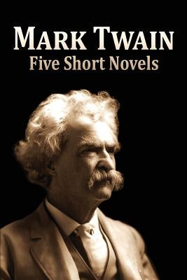 Five Short Novels: ( 1. The Man That Corrupted Hadleyburg, 2. Extract from Captain Stormfield's Visit to Heaven, 3. A Horse's Tale, 4. To Paperback Createspace Independent Publishing Platform