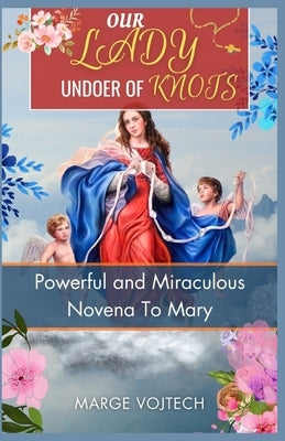 Our Lady Undoer of Knots: Powerful and miraculous novena to Mary Paperback Independently Published