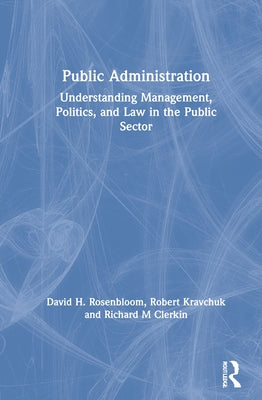 Public Administration: Understanding Management, Politics, and Law in the Public Sector by Rosenbloom, David H.