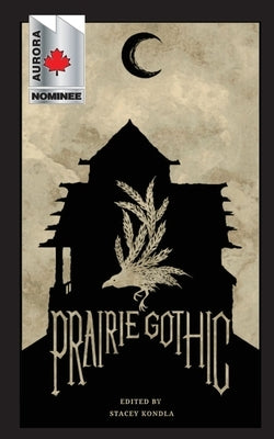Prairie Gothic: An Anthology by Kondla, Stacey