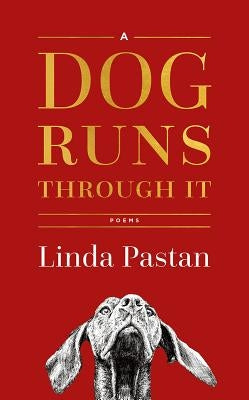 A Dog Runs Through It: Poems by Pastan, Linda