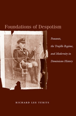 Foundations of Despotism: Peasants, the Trujillo Regime, and Modernity in Dominican History Paperback Stanford University Press
