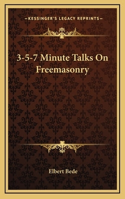3-5-7 Minute Talks on Freemasonry by Bede, Elbert