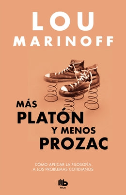 Más Platón Y Menos Prozac / Plato, Not Prozac!: Applying Eternal Wisdom to Everyday by Marinoff, Lou