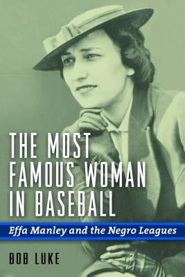 The Most Famous Woman in Baseball: Effa Manley and the Negro Leagues by Luke, Bob