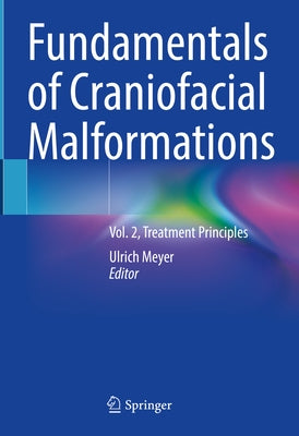 Fundamentals of Craniofacial Malformations: Vol. 2, Treatment Principles by Meyer, Ulrich