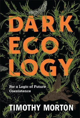 Dark Ecology: For a Logic of Future Coexistence Paperback Columbia University Press