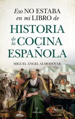 Eso No Estaba En Mi Libro de Historia de la Cocina Española by Almodovar Martin, Miguel Angel