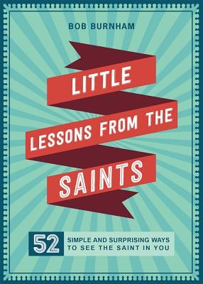 Little Lessons from the Saints: 52 Simple and Surprising Ways to See the Saint in You Paperback Loyola Press