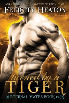 Turned by a Tiger: Eternal Mates Romance Series by Heaton, Felicity