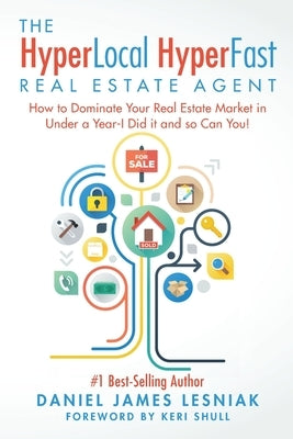 The HyperLocal HyperFast Real Estate Agent: How to Dominate Your Real Estate Market in Under a Year, I Did it and so Can You! by Shull, Keri