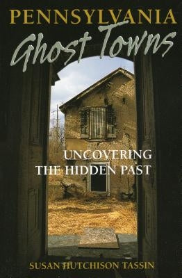 Pennsylvania Ghost Towns: Uncovering the Hidden Past Paperback Stackpole Books