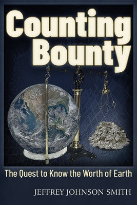 Counting Bounty: The Quest to Know the Worth of Earth by Smith, Jeffery Johnson