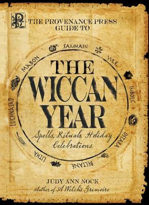 The Provenance Press Guide to the Wiccan Year: A Year Round Guide to Spells, Rituals, and Holiday Celebrations by Nock, Judy Ann