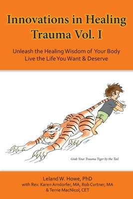 Innovations in Healing Trauma Vol. I: Client Directed Energetic Protocols to Move Trauma Recovery Forward with Speed & Efficiency by Howe, Leland W.