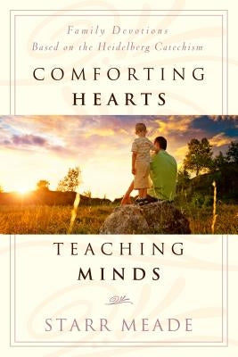 Comforting Hearts, Teaching Minds: Family Devotions Based on the Heidelberg Catechism Paperback P & R Publishing