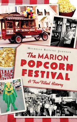 The Marion Popcorn Festival: A Fun-Filled History by Rotuno-Johnson, Michelle