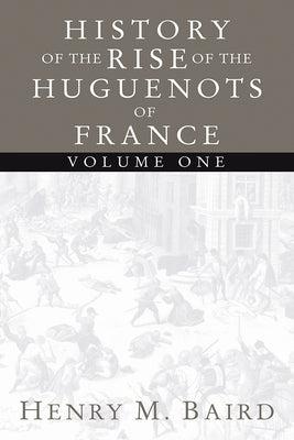 The Huguenots and Henry of Navarre, Volume 1 Paperback Wipf & Stock Publishers