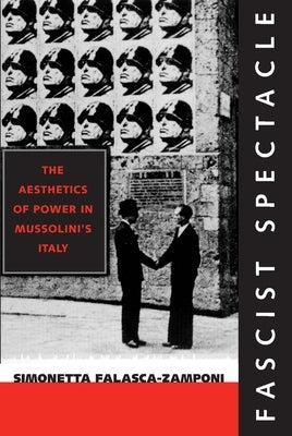 Fascist Spectacle: The Aesthetics of Power in Mussolini's Italy Volume 28 Paperback University of California Press