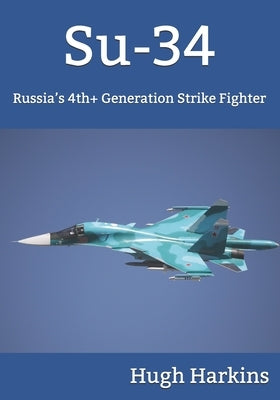 Su-34: Russia's 4th+ Generation Strike Fighter by Harkins, Hugh