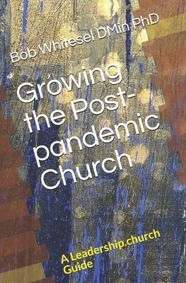 Growing the Post-pandemic Church: A Leadership.church Guide Paperback Independently Published