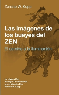 Las imágenes de los bueyes del Zen: El camino a la Iluminación by Kopp, Zensho W.