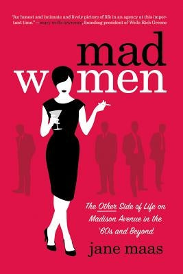 Mad Women: The Other Side of Life on Madison Avenue in the '60s and Beyond by Maas, Jane